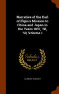Narrative of the Earl of Elgin's Mission to China and Japan in the Years 1857, '58, '59, Volume 1
