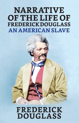 Narrative of the Life of Frederick Douglass, An American Slave - Douglass, Frederick