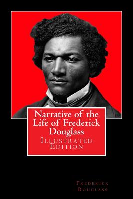 Narrative of the Life of Frederick Douglass: Illustrated Edition - Douglass, Frederick