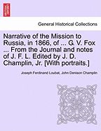 Narrative of the Mission to Russia, in 1866, of ... G. V. Fox ... from the Journal and Notes of J. F. L. Edited by J. D. Champlin, Jr. [With Portraits.] - Loubat, Joseph Ferdinand, and Champlin, John Denison, Jr.