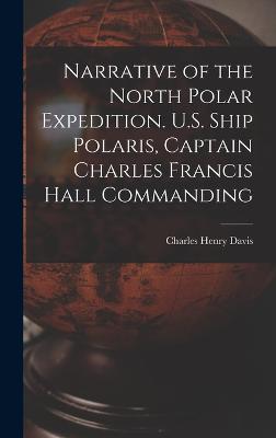 Narrative of the North Polar Expedition. U.S. Ship Polaris, Captain Charles Francis Hall Commanding - Davis, Charles Henry