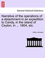 Narrative of the Operations of a Detachment in an Expedition to Candy, in the Island of Ceylon, in the Year 1804 ..