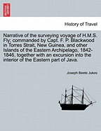 Narrative of the Surveying Voyage of H.M.S. Fly; Commanded by Capt. F. P. Blackwood in Torres Strait, New Guinea, and Other Islands of the Eastern Archipelago, 1842-1846, Together with an Excursion Into the Interior of the Eastern Part of Java.