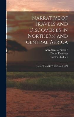 Narrative of Travels and Discoveries in Northern and Central Africa: In the Years 1822, 1823, and 1824 - Denham, Dixon, and Clapperton, Hugh, and Oudney, Walter