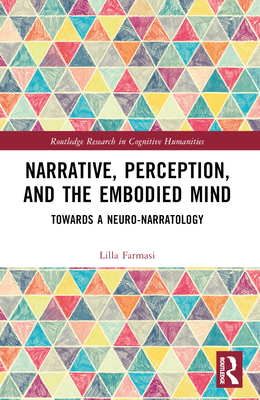 Narrative, Perception, and the Embodied Mind: Towards a Neuro-narratology - Farmasi, Lilla