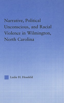 Narrative, Political Unconscious and Racial Violence in Wilmington, North Carolina - Hossfeld, Leslie, Dr.