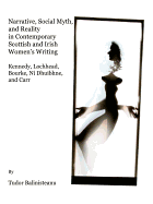 Narrative, Social Myth and Reality in Contemporary Scottish and Irish Women? (Tm)S Writing: Kennedy, Lochhead, Bourke, N?- Dhuibhne, and Carr