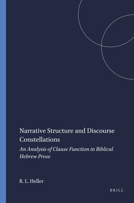 Narrative Structure and Discourse Constellations: An Analysis of Clause Function in Biblical Hebrew Prose - Heller, Roy L