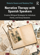 Narrative Therapy with Spanish Speakers: Creative Bilingual Strategies for Individual, Family, and Group Sessions