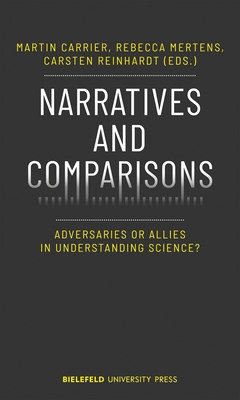 Narratives and Comparisons: Adversaries or Allies in Understanding Science? - Carrier, Martin (Editor), and Mertens, Rebecca (Editor), and Reinhardt, Carsten (Editor)