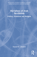 Narratives of Arab Secularism: Politics, Feminism and Religion
