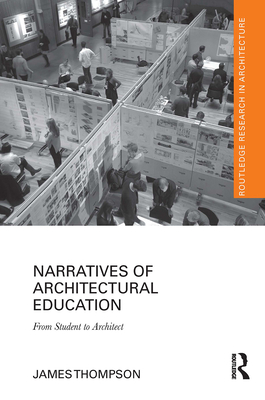 Narratives of Architectural Education: From Student to Architect - Thompson, James