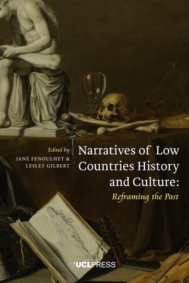 Narratives of Low Countries History and Culture: Reframing the Past - Fenoulhet, Jane (Editor), and Gilbert, Lesley (Editor), and Tiedau, Ulrich (Series edited by)