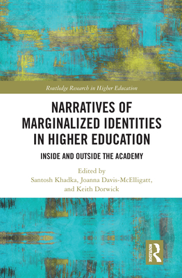 Narratives of Marginalized Identities in Higher Education: Inside and Outside the Academy - Khadka, Santosh (Editor), and Davis-McElligatt, Joanna (Editor), and Dorwick, Keith (Editor)