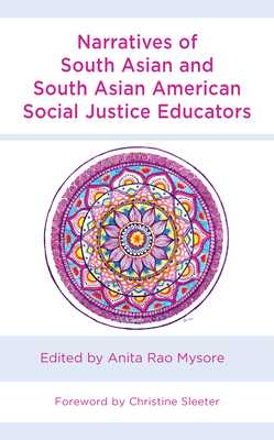 Narratives of South Asian and South Asian American Social Justice Educators - Mysore, Anita Rao (Editor), and Asher, Nina (Contributions by), and Chikkatur, Anita (Contributions by)