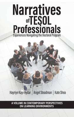 Narratives of TESOL Professionals: Experiences Navigating the Doctoral Program - Kay -Aydar, Hayriye (Editor), and Steadman, Angel (Editor), and Shea, Kate (Editor)