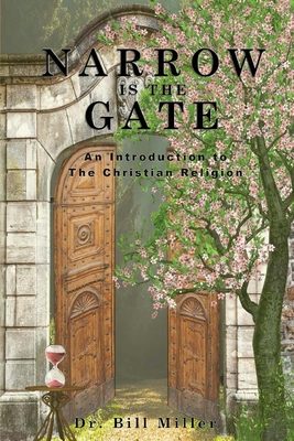 Narrow is the Gate: An Introduction to the Christian Religion - Miller, Bill