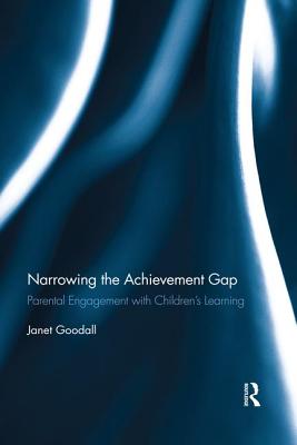 Narrowing the Achievement Gap: Parental Engagement with Children's Learning - Goodall, Janet