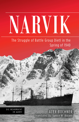 Narvik: The Struggle of Battle Group Dietl in the Spring of 1940 - Buchner, Alex, and Ancker, Janice W (Translated by)