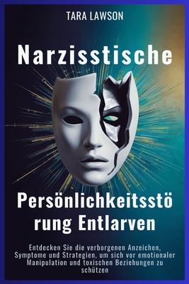 Narzisstische Persnlichkeitsst rung Entlarven: Entdecken Sie die verborgenen Anzeichen, Symptome und Strategien, um sich vor emotionaler Manipulation und toxischen Beziehungen zu schtzen - Lawson, Tara