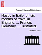 Nasby in Exile: Or, Six Months of Travel in England, ... France, Germany ... Illustrated.