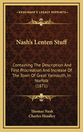 Nash's Lenten Stuff: Containing The Description And First Procreation And Increase Of The Town Of Great Yarmouth, In Norfolk (1871)