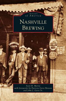 Nashville Brewing - Mertie, Scott R, and Gerst Benson, Patricia (Foreword by), and Gerst, John J, Sr. (Foreword by)