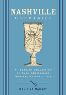 Nashville Cocktails: An Elegant Collection of Over 100 Recipes Inspired by Music City (Craft Cocktails Inspired by Music City)