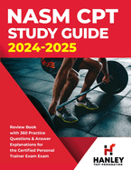 NASM CPT Study Guide 2024-2025: Review Book with 360 Practice Questions and Answer Explanations for the Certified Personal Trainer Exam