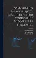 Nasporingen Betrekkelijk De Geschiedenis Der Voormalige Middelzee In Friesland...