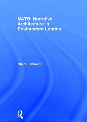 NAT: Narrative Architecture in Postmodern London - Jamieson, Claire