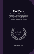 Natal Plants: Descriptions and Figures of Natal Indigenous Plants, With Notes On Their Distribution Economic Value, Native Names, Etc., Etc. / by J. Medley Wood and Maurice S. Evans, Volume 1