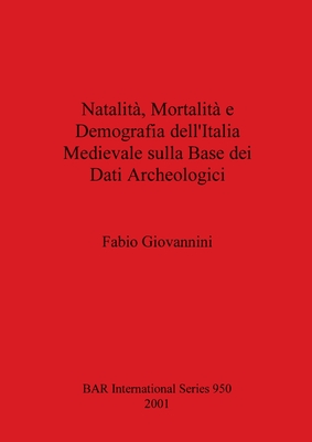 Natalita, Mortalita E Demografia Dell'italia Medievale Sulla Base Dei Dati Archeologici - Giovannini, Fabio