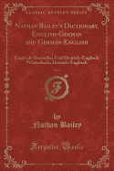 Nathan Bailey's Dictionary, English-German and German-English, Vol. 2: Englisch-Deutsches Und Deutsch-Englisch Worterbuch; Deutsch-Englisch (Classic Reprint)