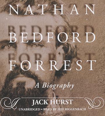 Nathan Bedford Forrest: A Biography - Hurst, Jack, and Riggenbach, Jeff (Read by)