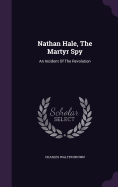 Nathan Hale, the Martyr Spy: An Incident of the Revolution