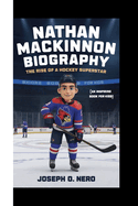 Nathan MacKinnon Biography: The Rise Of A Hockey Superstar (An Inspiring Book For Kids)