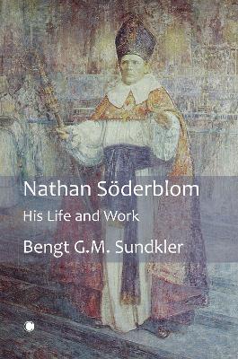 Nathan Sderblom: His Life and Work - Sundkler, Bengt