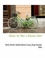 Nathan the Wise a Dramatic Poem - Maxwell, Patrick, and Lessing, Gotthold Ephraim, and Kohut, George Alexander