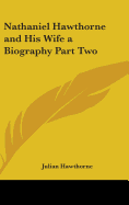 Nathaniel Hawthorne and His Wife a Biography Part Two