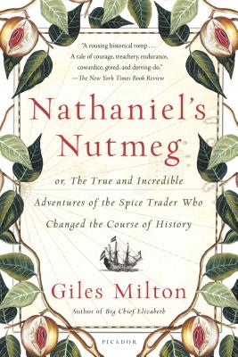 Nathaniel's Nutmeg: Or, the True and Incredible Adventures of the Spice Trader Who Changed the Course of History - Milton, Giles