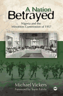 Nation Betrayed, A: Nigeria and the Minorities Commission of 1957 - Vickers, Michael