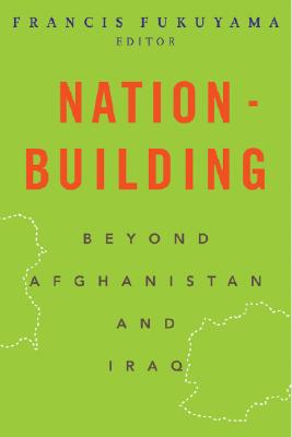 Nation-Building: Beyond Afghanistan and Iraq - Fukuyama, Francis (Editor)