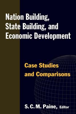 Nation Building, State Building, and Economic Development: Case Studies and Comparisons - Paine, Sarah C.M.