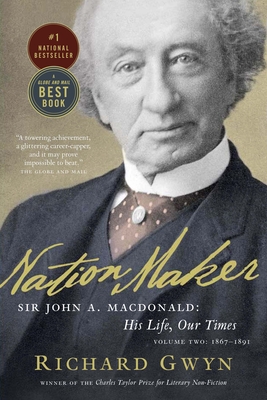 Nation Maker: Sir John A. Macdonald: His Life, Our Times - Gwyn, Richard J