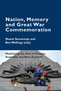 Nation, Memory and Great War Commemoration: Mobilizing the Past in Europe, Australia and New Zealand