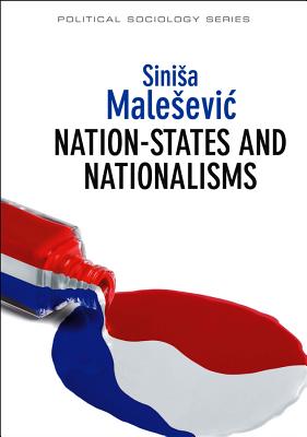 Nation-States and Nationalisms: Organization, Ideology and Solidarity - Malesevic, Sinisa