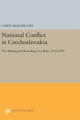 National Conflict in Czechoslovakia: The Making and Remaking of a State, 1918-1987 - Leff, Carol Skalnik