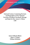 National Contest, Containing Portraits and Biographies of Our National Favorites; President Cleveland's Message and Reply by Hon. James G. Blaine (188