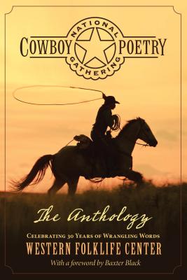 National Cowboy Poetry Gathering: The Anthology - Western Folklife Center, and Black, Baxter (Foreword by)